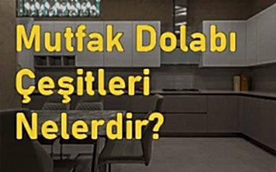 Mutfak Dolabı Çeşitleri Nelerdir? Özellikleri Nelerdir?